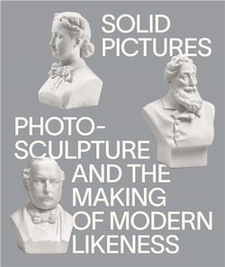 Solid pictures: photosculpture and the making of modern likeness /anglais