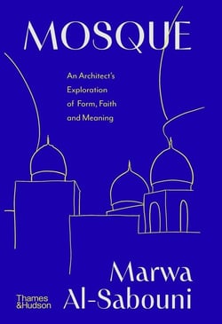 Mosque : An Architect's Exploration of Form, Faith and Meaning