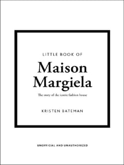 Little Book of Maison Margiela : The story of the iconic fashion house