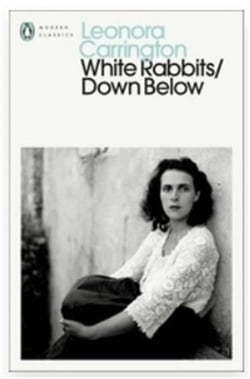 Leonora Carrington : White rabbits/down below