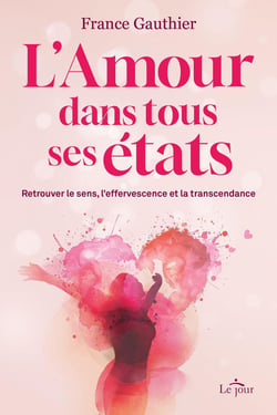 L'Amour dans tous ses états - Retrouver le sens, l'effervescence et la transcendance