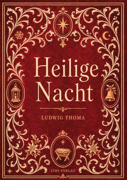 Ludwig Thoma: Heilige Nacht. Vollständige Neuausgabe : Eine Weihnachtslegende