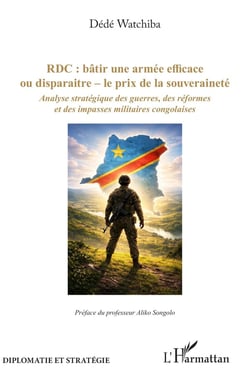 RDC : bâtir une armée efficace ou disparaitre  le prix de la souveraineté : Analyse stratégique des guerres, des réformes et des impasses militaires congolaises