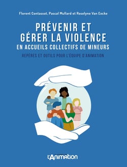 Prévenir et gérer la violence en accueils collectifs de mineurs : Repères et outils pour l'équipe d'animation
