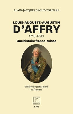 Louis-auguste-augustin d'affry - 1713-1793 une histoire franco-suisse