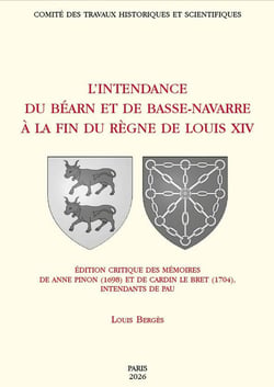 L'intendance de Béarn et de Basse-Navarre à la fin du règne de Louis XIV : Édition critique des mémoires d'Anne Pinon (1698) et de Cardin Le Bret (1704), intendants de Pau