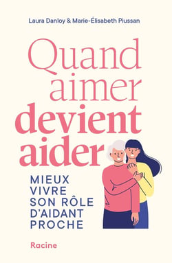 Quand aimer devient aider : Mieux vivre son rôle d'aidant proche