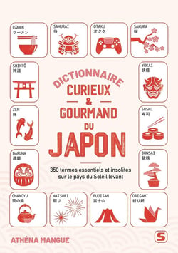 Dictionnaire curieux et gourmand du Japon : 350 termes essentiels et insolites sur le pays du Soleil levant
