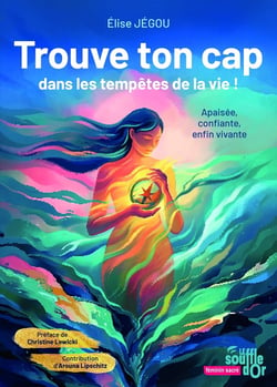 Trouve ton cap dans les tempêtes de la vie ! : Apaisée, confiante, enfin vivante.