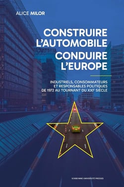 Construire l'automobile, conduire l'Europe : Industriels, consommateurs et resoonsables politiques de 1972 au tournant du XXIe siècle