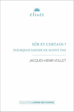 Sûr et certain ? : Pourquoi savoir ne suffit pas