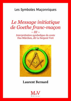 Le Message initiatique de Goethe franc-maçon : Tome III - Interprétation symbolique du conte Das Märchen, dit Le Serpent vert