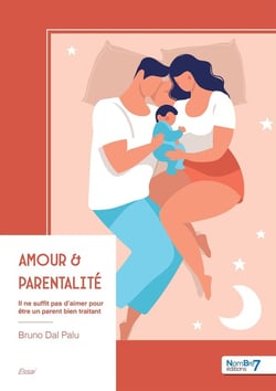 Amour & parentalité : Il ne suffit pas d'aimer pour être un parent bien traitant