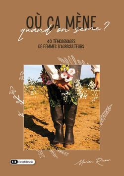 Où ça mène quand on sème ? 40 témoignages de femmes d'agriculteurs