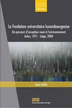 La fondation universitaire luxembourgeoise : Un parcours d'exception voué à l'environnement (Arlon, 1971 - Liège, 2004)