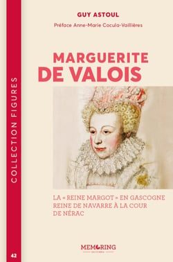 Marguerite de Valois : La "Reine Margot" en Gascogne reine de Navarre à la cour de Nérac