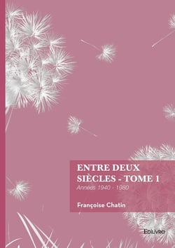 Entre deux siècles - Tome 1 : Années 1940 - 1980