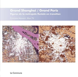 Grand Shanghai / Grand Paris : Figures de la métropole fluviale en transition