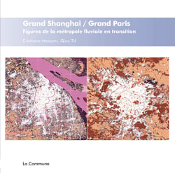 Grand Shanghai / Grand Paris : Figures de la métropole fluviale en transition