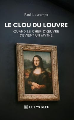 Le Clou du Louvre : Quand le chef-d'oeuvre devient un mythe