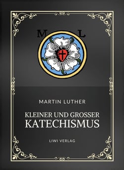Martin Luther: Kleiner und Großer Katechismus. Neuausgabe : Die Grundlagen des christlichen Glaubens in Luthers Worten