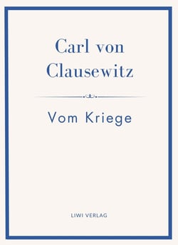 Carl von Clausewitz: Vom Kriege. Vollständige Neuausgabe der acht Bücher in einem Band : Der Klassiker der Strategie und Militärtheorie