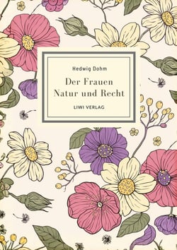 Hedwig Dohm: Der Frauen Natur und Recht. Vollständige Neuausgabe : Zur Frauenfrage. Zwei Abhandlungen über Eigenschaften und Stimmrecht der Frauen