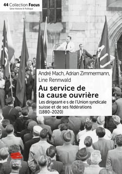 Au service de la cause ouvrière : Les dirigeant e s de l'Union syndicale suisse et de ses fédérations (1880-2020)