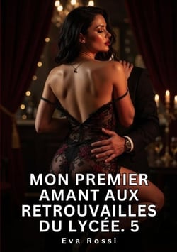 Mon Premier Amant aux Retrouvailles du Lycée. 5 : Nouvelle Érotique de Sexe Tabou pour Adultes