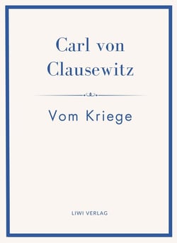 Carl von Clausewitz: Vom Kriege. Vollständige Neuausgabe der acht Bücher in einem Band : Der Klassiker der Strategie und Militärtheorie