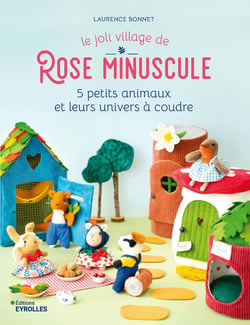 Le joli village de Rose Minuscule : 5 petits animaux et leurs univers à coudre