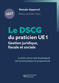Le DSCG du praticien 2027 - UE 1 - Gestion juridique, fiscale et sociale : Le droit comme outil de pilotage, une lecture pratique du programme