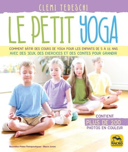 Le Petit Yoga : Comment bâtir des cours de yoga pour les enfants de 5 à 11 ans avec des jeux, des exercices et des contes pour grandir