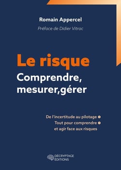 Le risque - Comprendre, mesurer, gérer : De l'incertitude au pilotage, tout pour comprendre et agir face au risque