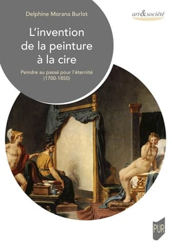L'invention de la peinture à la cire : Peindre au passé pour l'éternité (1700-1850)
