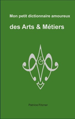 Mon petit dictionnaire amoureux des Arts & Métiers