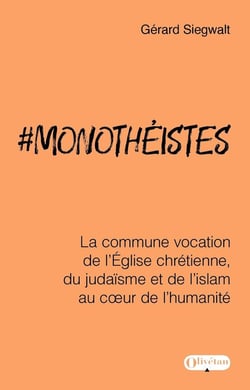 Monothéistes : La commune vocation de l'Eglise chrétienne, du judaïsme et de l'islam au coeur de l'humanité