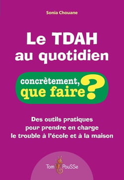 Le TDAH au quotidien : Des outils pratiques pour prendre en charge le trouble à l'école et à la maison