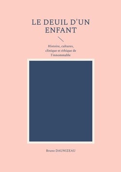 Le deuil d'un enfant : Histoire, cultures, clinique et éthique de l'innommable