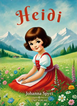 Johanna Spyri: Heidi. Vollständige Neuausgabe: Das Orginal-Buch. Beide Teile in einem Band. : Heidis Lehr- und Wanderjahre / Heidi kann brauchen, was es gelernt hat