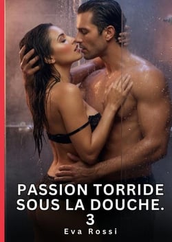 Passion Torride sous la Douche. 3 : Nouvelle Érotique de Sexe Tabou pour Adultes