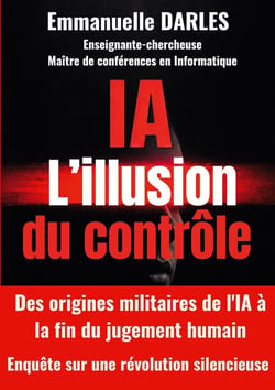 IA : L'illusion du contrôle : Des origines militaires de l'IA à la fin du jugement humain. Enquête sur une révolution silencieuse.