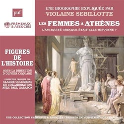 Les femmes à Athènes - L'Antiquité grecque était-elle misogyne? (PUF)