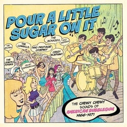 Pour A Little Sugar On It - The Chewy Chewy Sounds Of American Bubblegum 1966-1971