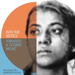 Into The Sixties - Towards A Cosmic Music (Pre-Echoes Of A Momentous Decade)
