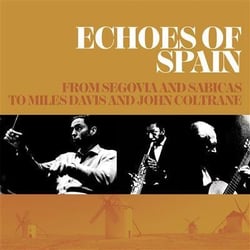 Echoes Of Spain - From Segovia And Sabicas To Miles Davis And John Coltrane
