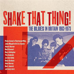 Shake That Thing - The Blues In Britain 1963-1973