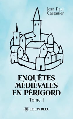 Enquêtes médiévales en Périgord : Tome I