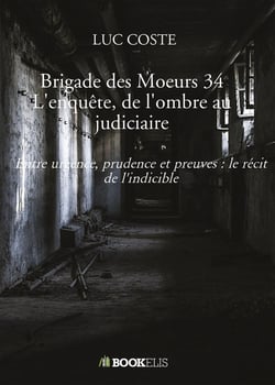 Brigade des Moeurs 34 L'enquête, de l'ombre au judiciaire : Entre urgence, prudence et preuves : le récit de l'indicible