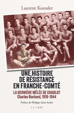 Une histoire de résistance en Franche-Comté : La dernière mêlée de Charlot Charles Bochard ,1916-1944